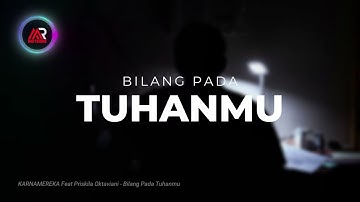 KARNAMEREKA FT Priskila Oktaviani I Bilang Pada Tuhanmu (Lirik Lagu)