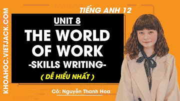Tiếng Anh 12 - Unit 8 The world of work - Skills Writing - Cô Nguyễn Thanh Hoa (DỄ HIỂU NHẤT)