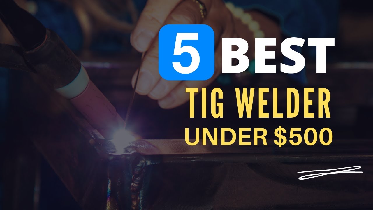 ⭕ Top 5 Best Tig Welder under $500 in 2023-2024 [Review and Guide]