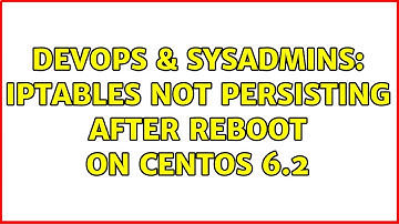 DevOps & SysAdmins: Iptables not persisting after reboot on CentOS 6.2 (3 Solutions!!)