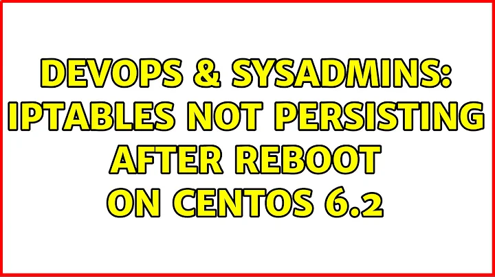 DevOps & SysAdmins: Iptables not persisting after reboot on CentOS 6.2 (3 Solutions!!)