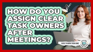 How Do You Assign Clear Task Owners After Meetings?