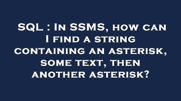 SQL : In SSMS, how can I find a string containing an asterisk, some text, then another asterisk?