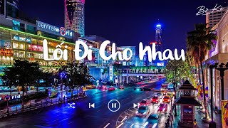 Tình yêu này vốn dĩ đã chẳng thể tiktok, Lối Đi Cho Nhau Lofi | Nhạc Lofi Chill Buồn Hot TikTok 2023