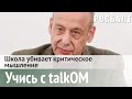 Учись с talkОМ: школа убивает критическое мышление.