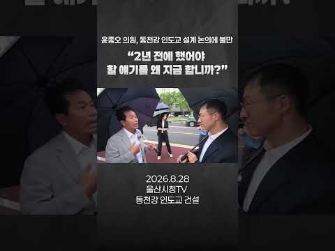 “2년 전에 했어야 할 얘기를 왜 지금 합니까?” 윤종오 의원, 동천강 인도교 설계 논의에 불만