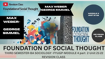 FOUNDATION OF SOCIALTHOUGHT-George Simmel-Max Weber-THIRD SEMESTER-BA SOCIOLOGY-FYUGP-MODULE4-