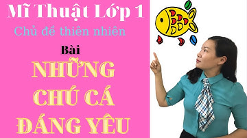 MĨ THUẬT LỚP 1 / CHỦ ĐỀ THIÊN NHIÊN / BÀI: NHỮNG CHÚ CÁ ĐÁNG YÊU | GV KHUẤT THỊ KIM HUỆ