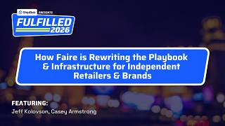 Fulfilled 2026: Faire is Rewriting the Playbook &amp; Infrastructure for Independent Retailers &amp; Brands