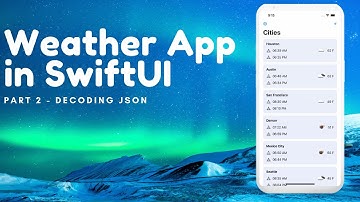 Weather App Using SwiftUI - Part 2 (Decoding JSON)