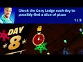 Check the Cozy Lodge each day to possibly find a slice of pizza DAY 8 Fortnite