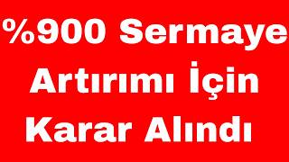 %900 Sermaye Artırımı İçin Karar Alındı
