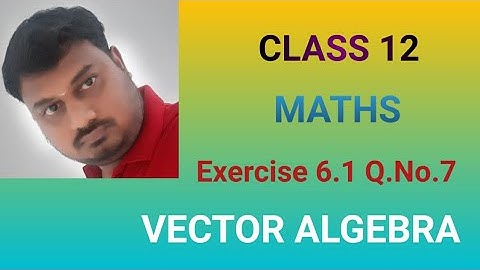 Class 12 Maths Exercise 6.1 Q.No.7 vector Algebra
