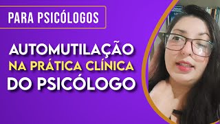 Automutilação na prática clínica do psicólogo