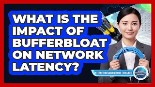 What Is The Impact Of Bufferbloat On Network Latency?