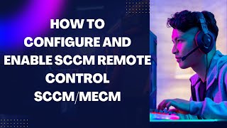 how to configure and enable sccm remote control in sccm