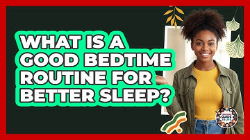 What Is a Good Bedtime Routine for Better Sleep?