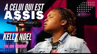 Video thumbnail of "A CELUI QUI EST ASSIS SUR LE TRÔNE | KELLY NOEL | THE ARK WORSHIP"