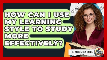 How Can I Use My Learning Style To Study More Effectively? - Ultimate Study Hacks