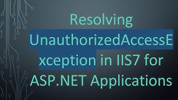 Resolving UnauthorizedAccessException in IIS7 for ASP.NET Applications