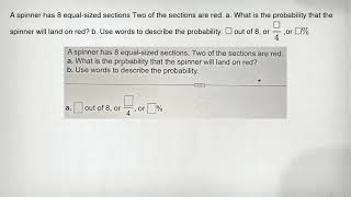 A spinner has 8 equal-sized sections Two of the sections are red. a. What is the probability that th
