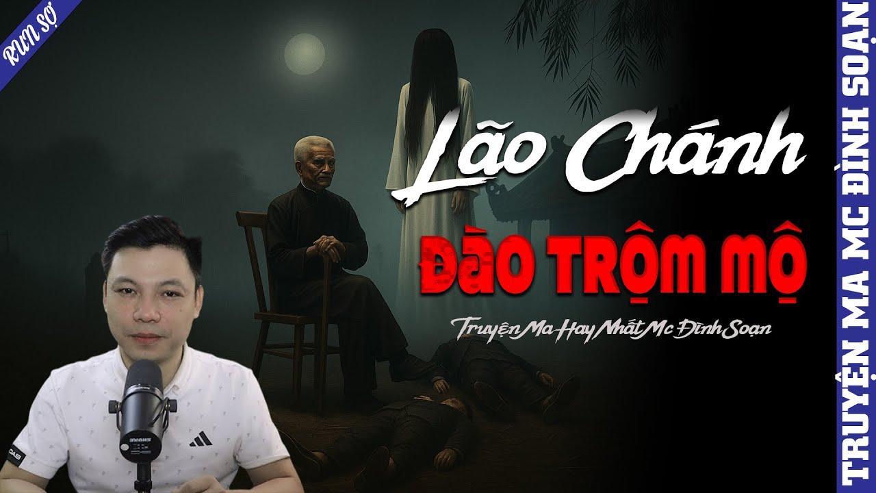 TRUYỆN MA: LÃO CHÁNH ĐÀO TRỘM MỘ | MC ĐÌNH SOẠN KỂ MỚI NHẤT 2025