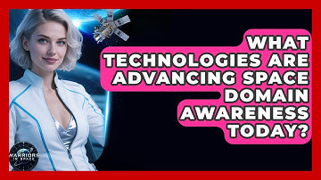 What Technologies Are Advancing Space Domain Awareness Today? - Warriors In Space