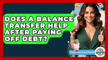 Does A Balance Transfer Help After Paying Off Debt? - Your Guide to Budgeting
