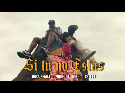 CN444 X BOCA NEGRA X MIRKO EL FRESH - SI TU NO ESTÁS (VIDEO OFICIAL)