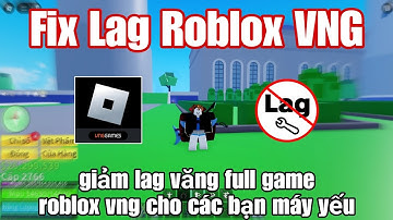Fix Lag Roblox VNG| Giảm 80% hiệu ứng, cách giảm lag hiệu quả cho náy yếu 1-3g ram!