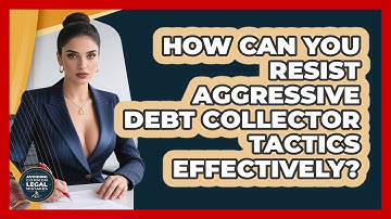 How Can You Resist Aggressive Debt Collector Tactics Effectively? - Avoiding Common Legal Mistakes