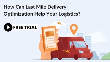 How Can Last Mile Delivery Optimization Help Your Logistics