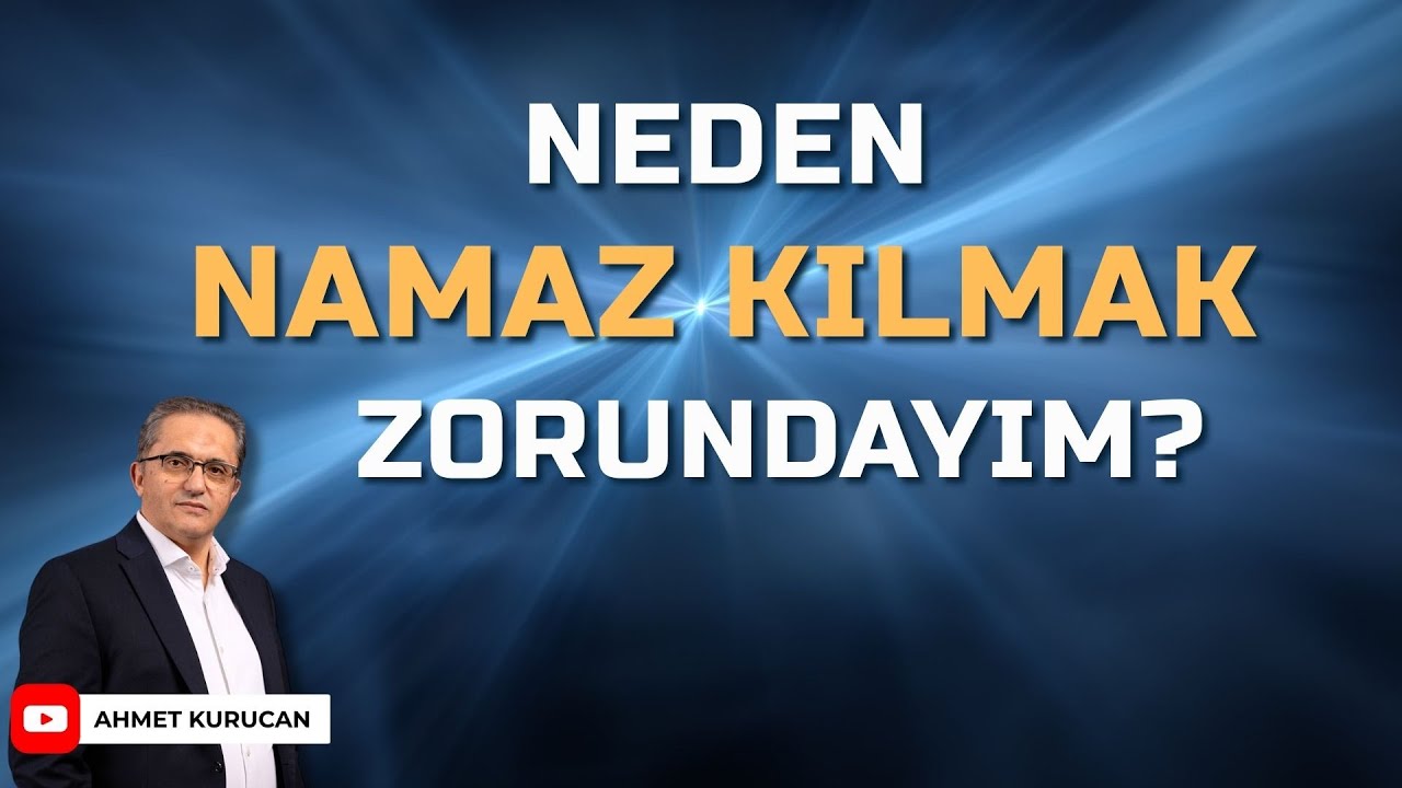 Neden Namaz Kılmak Zorundayım?  | AHMET KURUCAN