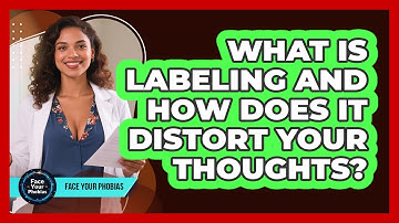 What Is Labeling And How Does It Distort Your Thoughts? - Face Your Phobias