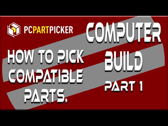 Build a Computer part 1, How to pick compatible parts