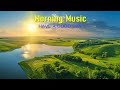 BEAUTIFUL MORNING Music With Pure Positive Energy - Wake Up Happy - Morning Meditation Music