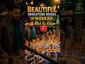 Beautiful Miniature Model of Makkah 🕋 | Allah Ka Kalam | Majestic View #Shorts