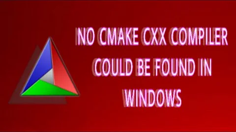 NO CMAKE CXX COMPILER COULD BE FOUND IN WINDOWS