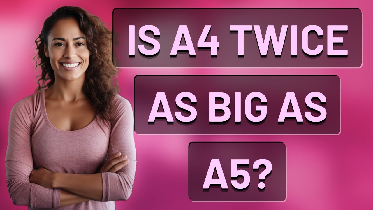Is A4 twice as big as A5?