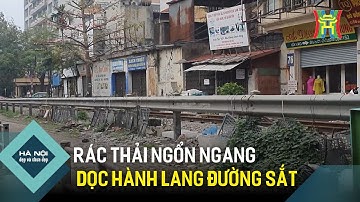 Rác thải ngổn ngang dọc hành lang đường sắt | Hà Nội đẹp và chưa đẹp