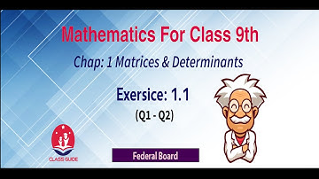Class 9 Mathematics | Ex 1.1 Q1,Q2 | Matrices & Determinants | FBISE | Class Guide