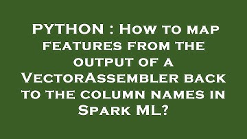 PYTHON : How to map features from the output of a VectorAssembler back to the column names in Spark