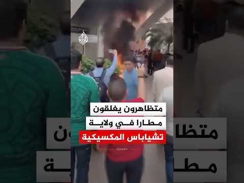 متظاهرون يغلقون مطارا في ولاية تشياباس للمطالبة بتحسين حقوق المعلمين‬