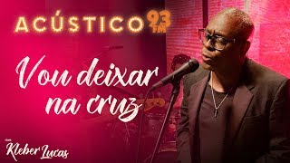 Kleber Lucas - Vou Deixar na Cruz - Acústico 93 - AO VIVO - 2020