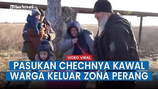 Pasukan Chechnya Bantu Warga Sipil Ukraina yang Ingin Mengungsi & Butuh Makanan