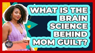 What Is The Brain Science Behind Mom Guilt? - The Millennial Mother