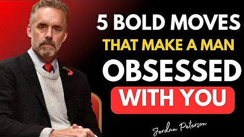 5 Bold Moves That Make a Man Obsessed With You  Jordan Peterson Relationship Wisdom