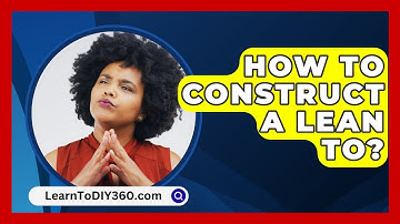 How To Construct A Lean To? - LearnToDIY360.com