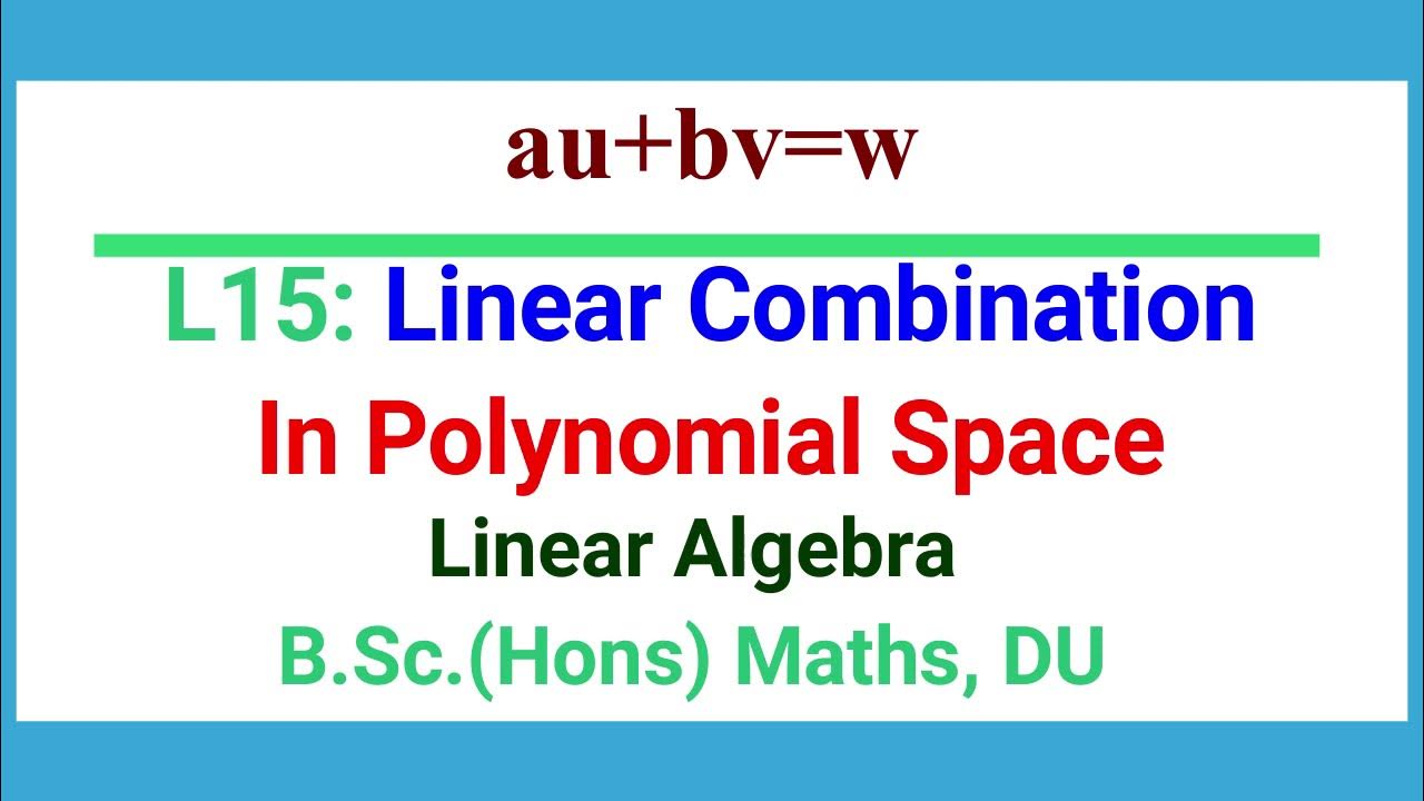 L15 Linear Combination Polynomial Space Linear Algebra B Sc