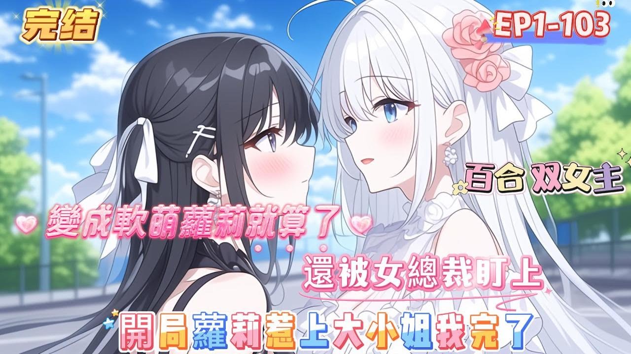 【完结】【開局蘿莉惹上大小姐我完了】變身小蘿莉還不是最慘的，最慘的是還不小心刮了大小姐的豪車。 打工幾個月使勁的攢錢， 終於還清，只不過還沒高興一會兒，她似乎又追過來了 #百合 #双女主#GL #小说